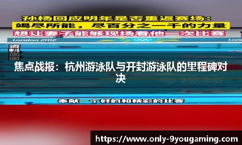 焦点战报：杭州游泳队与开封游泳队的里程碑对决