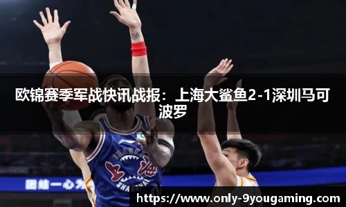欧锦赛季军战快讯战报：上海大鲨鱼2-1深圳马可波罗